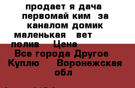 продает я дача  первомай ким  за каналом домик маленькая   вет        полив  › Цена ­ 250 000 - Все города Другое » Куплю   . Воронежская обл.